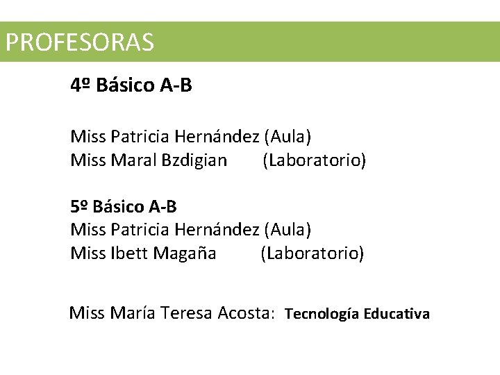 PROFESORAS 4º Básico A-B Miss Patricia Hernández (Aula) Miss Maral Bzdigian (Laboratorio) 5º Básico