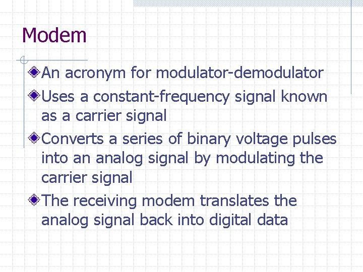 Modem An acronym for modulator-demodulator Uses a constant-frequency signal known as a carrier signal