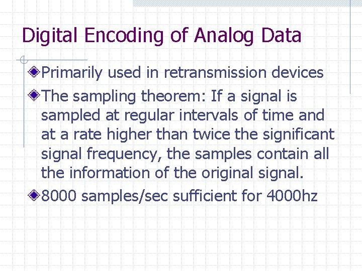 Digital Encoding of Analog Data Primarily used in retransmission devices The sampling theorem: If