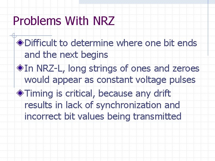 Problems With NRZ Difficult to determine where one bit ends and the next begins