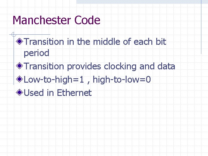 Manchester Code Transition in the middle of each bit period Transition provides clocking and