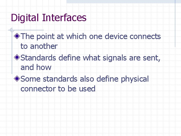 Digital Interfaces The point at which one device connects to another Standards define what