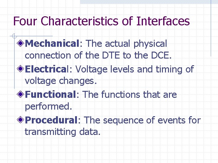 Four Characteristics of Interfaces Mechanical: The actual physical connection of the DTE to the