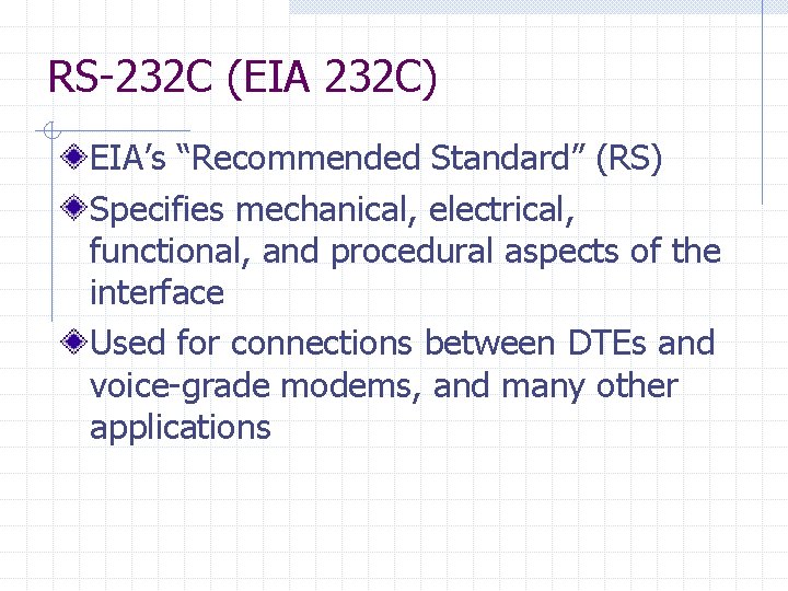 RS-232 C (EIA 232 C) EIA’s “Recommended Standard” (RS) Specifies mechanical, electrical, functional, and