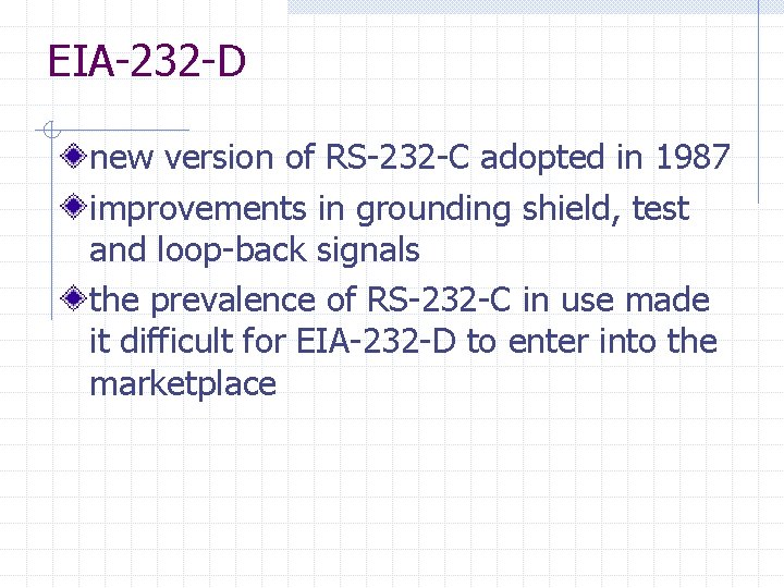 EIA-232 -D new version of RS-232 -C adopted in 1987 improvements in grounding shield,