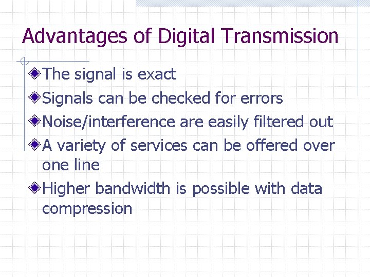 Advantages of Digital Transmission The signal is exact Signals can be checked for errors