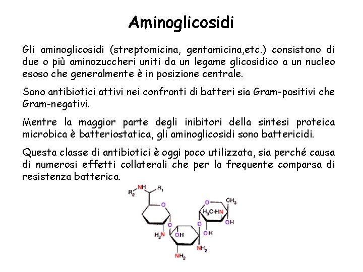 Aminoglicosidi Gli aminoglicosidi (streptomicina, gentamicina, etc. ) consistono di due o più aminozuccheri uniti
