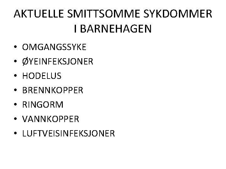 AKTUELLE SMITTSOMME SYKDOMMER I BARNEHAGEN • • OMGANGSSYKE ØYEINFEKSJONER HODELUS BRENNKOPPER RINGORM VANNKOPPER LUFTVEISINFEKSJONER