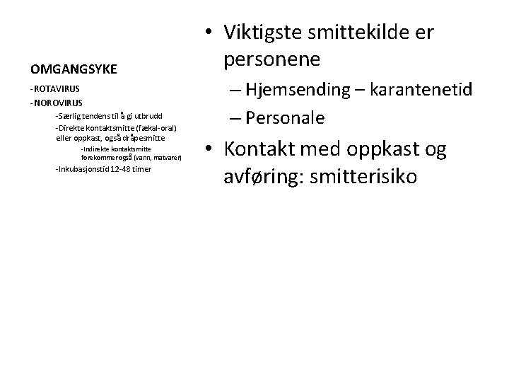 OMGANGSYKE -ROTAVIRUS -NOROVIRUS -Særlig tendens til å gi utbrudd -Direkte kontaktsmitte (fækal-oral) eller oppkast,