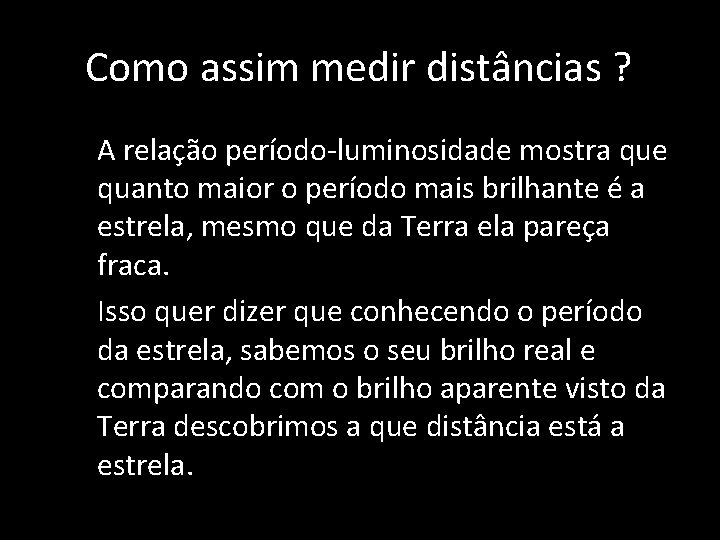 Como assim medir distâncias ? • • A relação período-luminosidade mostra que quanto maior