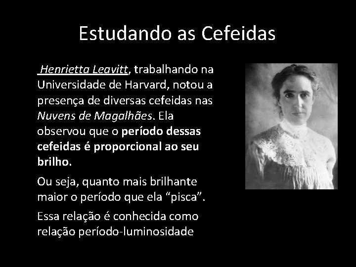 Estudando as Cefeidas • Henrietta Leavitt, trabalhando na Universidade de Harvard, notou a presença