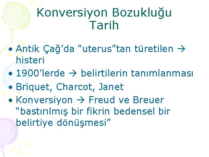 Konversiyon Bozukluğu Tarih • Antik Çağ’da “uterus”tan türetilen histeri • 1900’lerde belirtilerin tanımlanması •