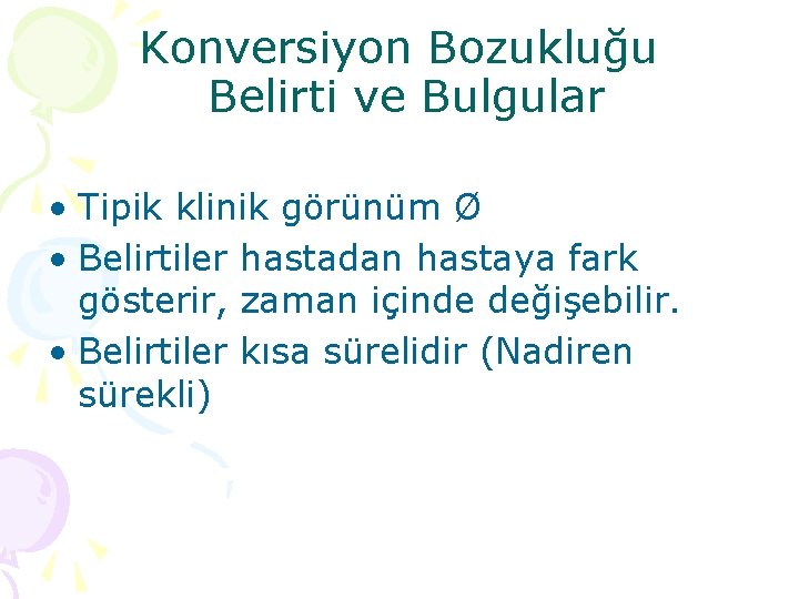 Konversiyon Bozukluğu Belirti ve Bulgular • Tipik klinik görünüm Ø • Belirtiler hastadan hastaya