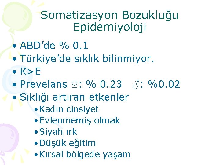 Somatizasyon Bozukluğu Epidemiyoloji • ABD’de % 0. 1 • Türkiye’de sıklık bilinmiyor. • K>E