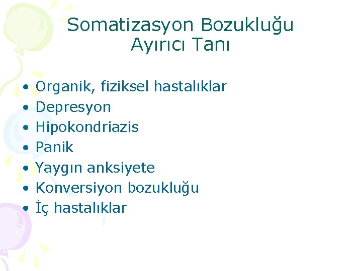 Somatizasyon Bozukluğu Ayırıcı Tanı • • Organik, fiziksel hastalıklar Depresyon Hipokondriazis Panik Yaygın anksiyete