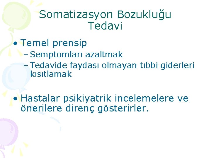 Somatizasyon Bozukluğu Tedavi • Temel prensip – Semptomları azaltmak – Tedavide faydası olmayan tıbbi