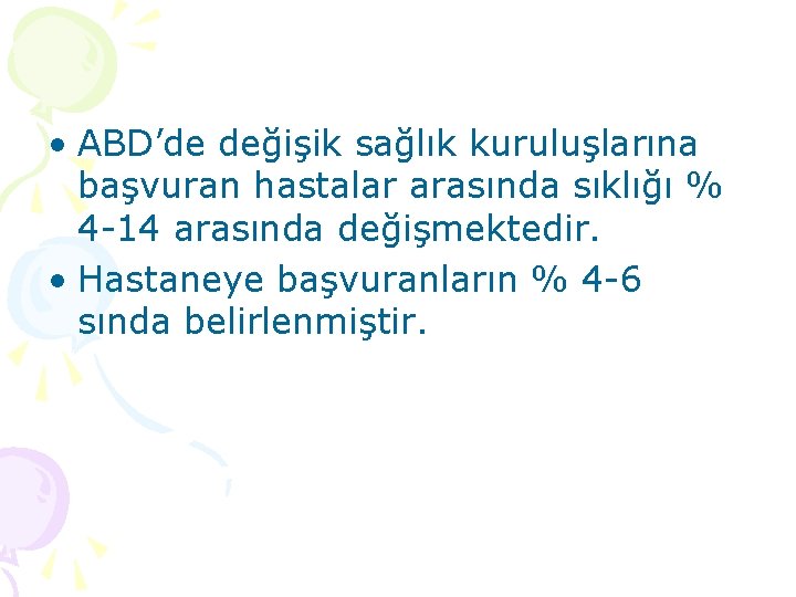  • ABD’de değişik sağlık kuruluşlarına başvuran hastalar arasında sıklığı % 4 -14 arasında