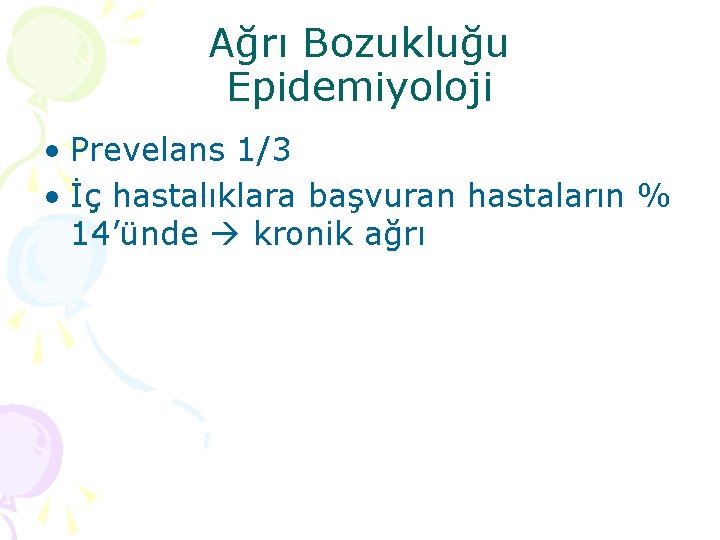 Ağrı Bozukluğu Epidemiyoloji • Prevelans 1/3 • İç hastalıklara başvuran hastaların % 14’ünde kronik