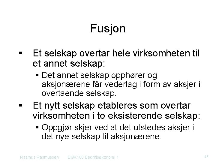 Fusjon § Et selskap overtar hele virksomheten til et annet selskap: § Det annet