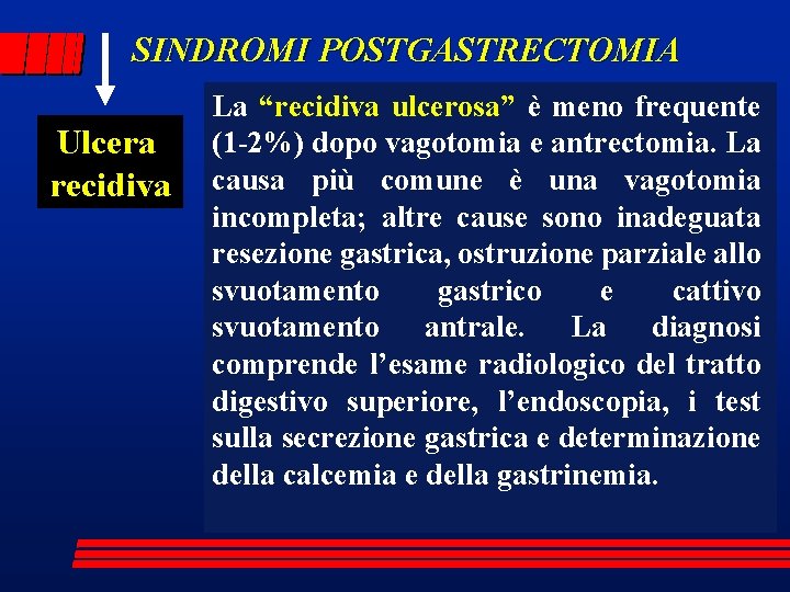 SINDROMI POSTGASTRECTOMIA Ulcera recidiva La “recidiva ulcerosa” è meno frequente (1 -2%) dopo vagotomia