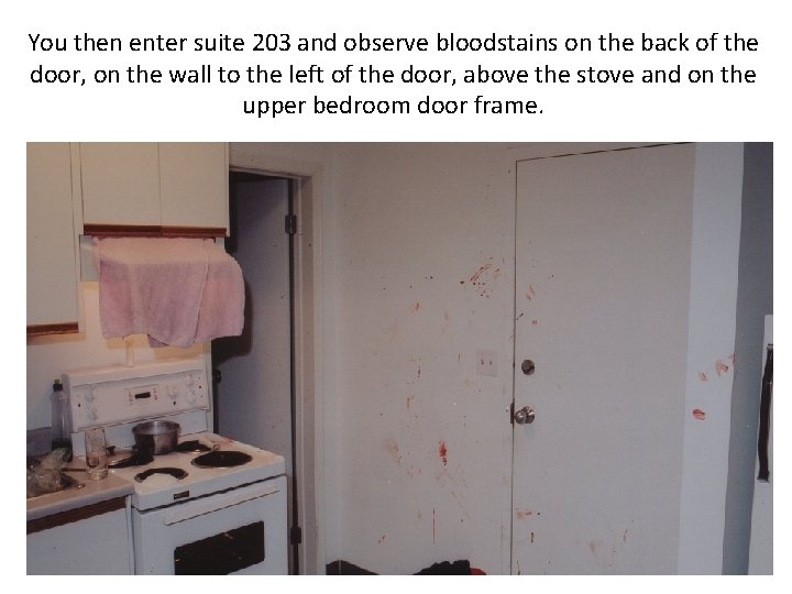 You then enter suite 203 and observe bloodstains on the back of the door,