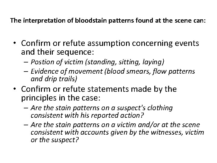 The interpretation of bloodstain patterns found at the scene can: • Confirm or refute