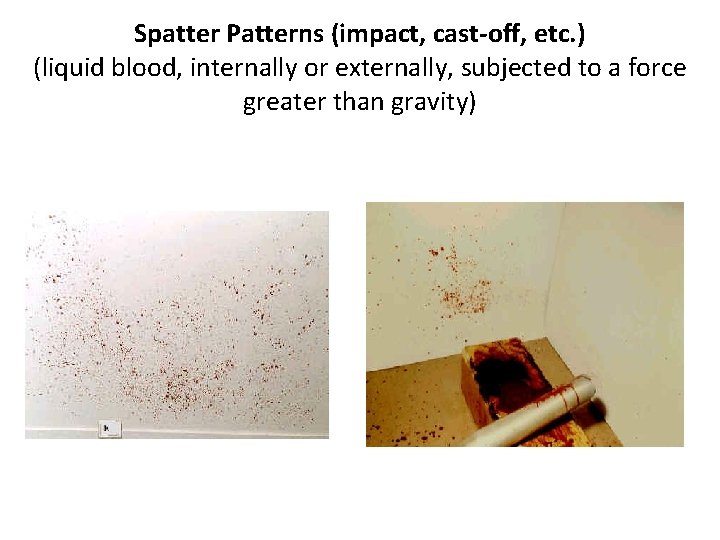 Spatter Patterns (impact, cast-off, etc. ) (liquid blood, internally or externally, subjected to a