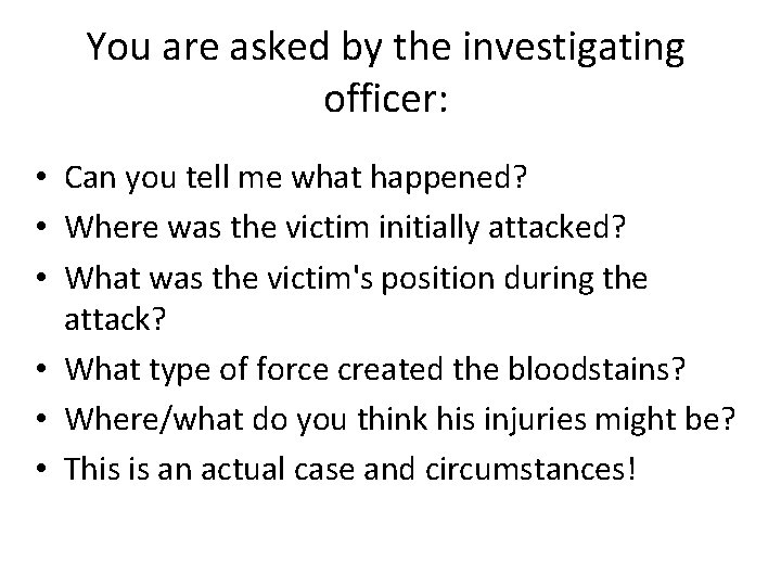 You are asked by the investigating officer: • Can you tell me what happened?