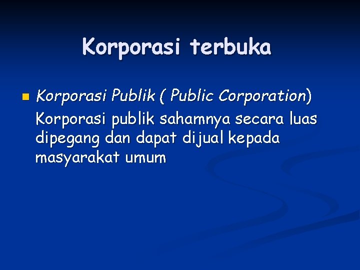 Korporasi terbuka n Korporasi Publik ( Public Corporation) Korporasi publik sahamnya secara luas dipegang