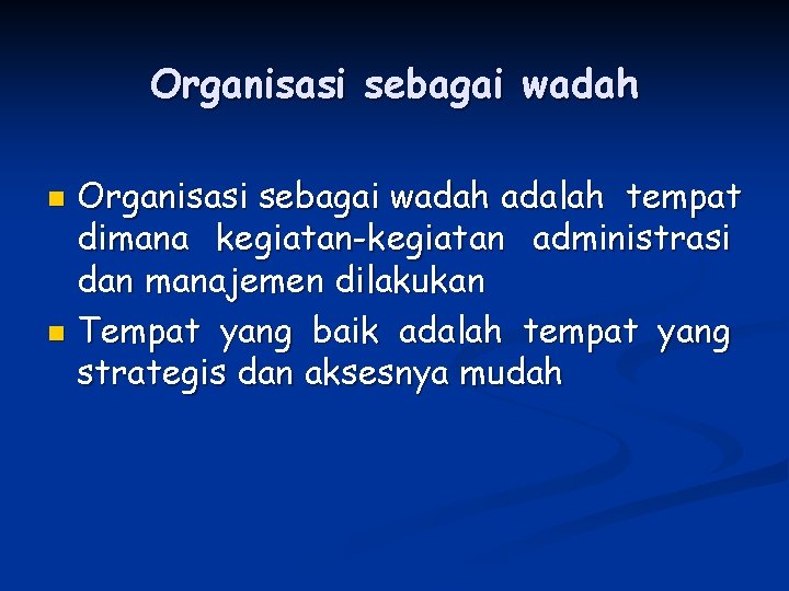 Organisasi sebagai wadah adalah tempat dimana kegiatan-kegiatan administrasi dan manajemen dilakukan n Tempat yang