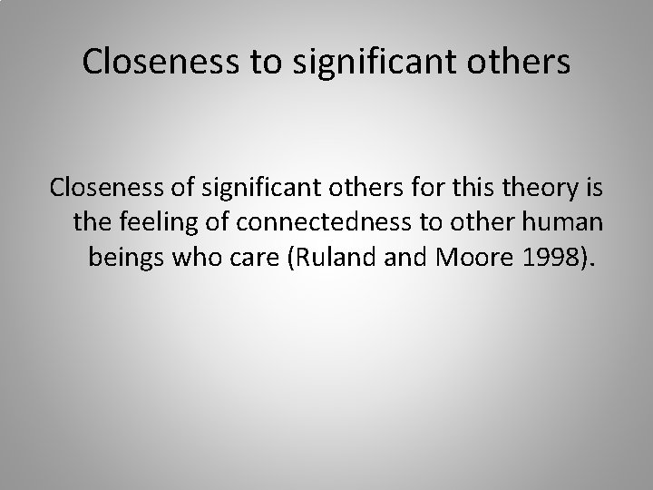 Closeness to significant others Closeness of significant others for this theory is the feeling