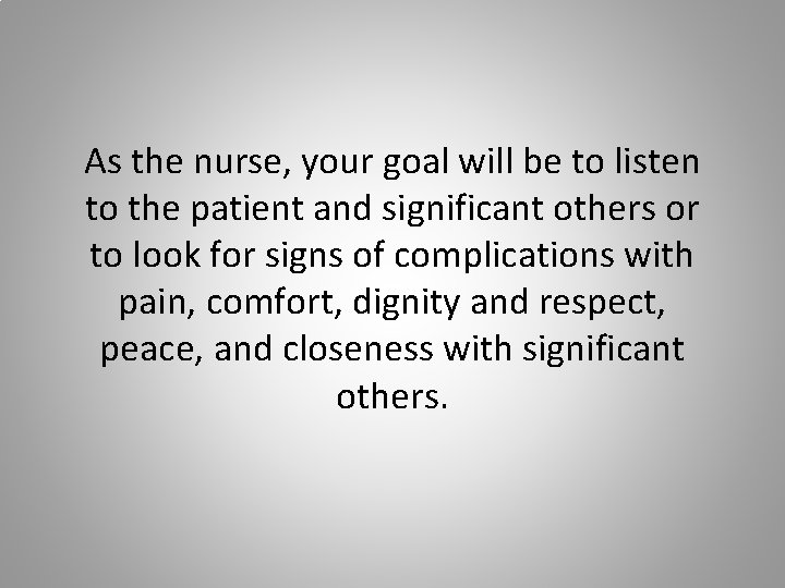 As the nurse, your goal will be to listen to the patient and significant