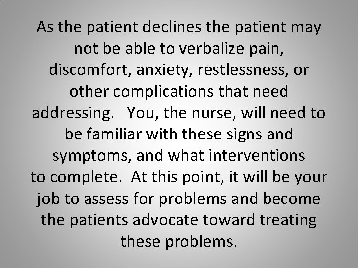 As the patient declines the patient may not be able to verbalize pain, discomfort,