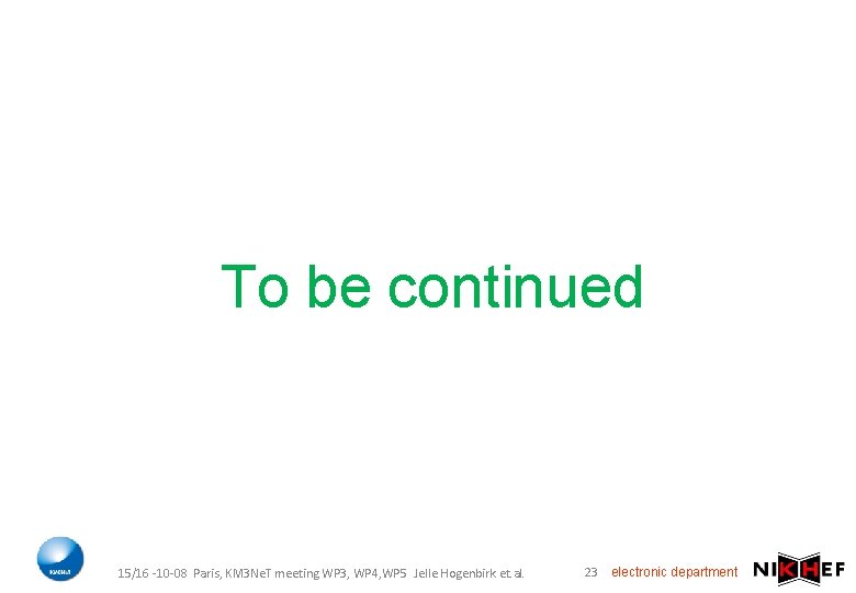 To be continued 15/16 -10 -08 Paris, KM 3 Ne. T meeting WP 3,