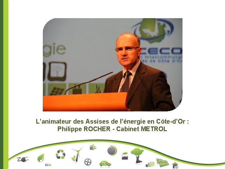 L’animateur des Assises de l’énergie en Côte-d’Or : Philippe ROCHER - Cabinet METROL 