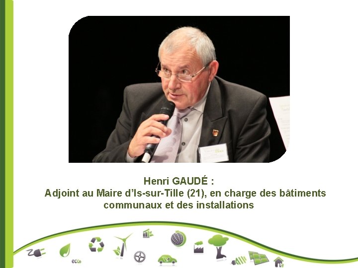 Henri GAUDÉ : Adjoint au Maire d’Is-sur-Tille (21), en charge des bâtiments communaux et