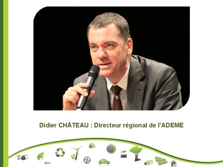Didier CH TEAU : Directeur régional de l’ADEME 