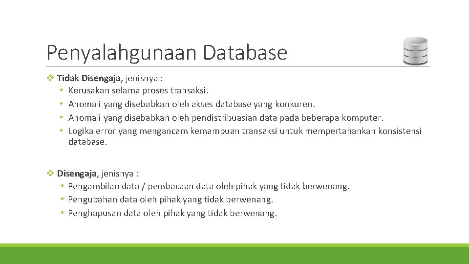 Penyalahgunaan Database v Tidak Disengaja, jenisnya : • Kerusakan selama proses transaksi. • Anomali