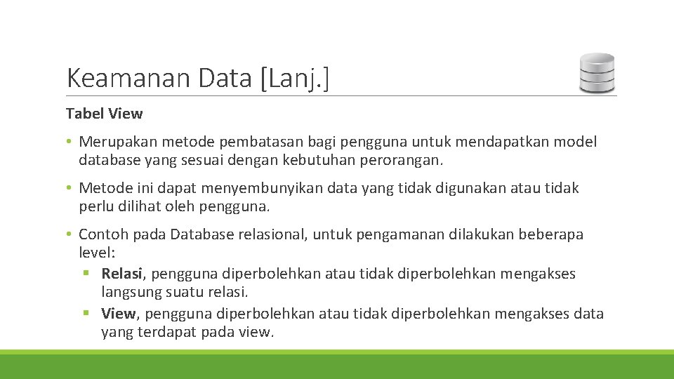 Keamanan Data [Lanj. ] Tabel View • Merupakan metode pembatasan bagi pengguna untuk mendapatkan