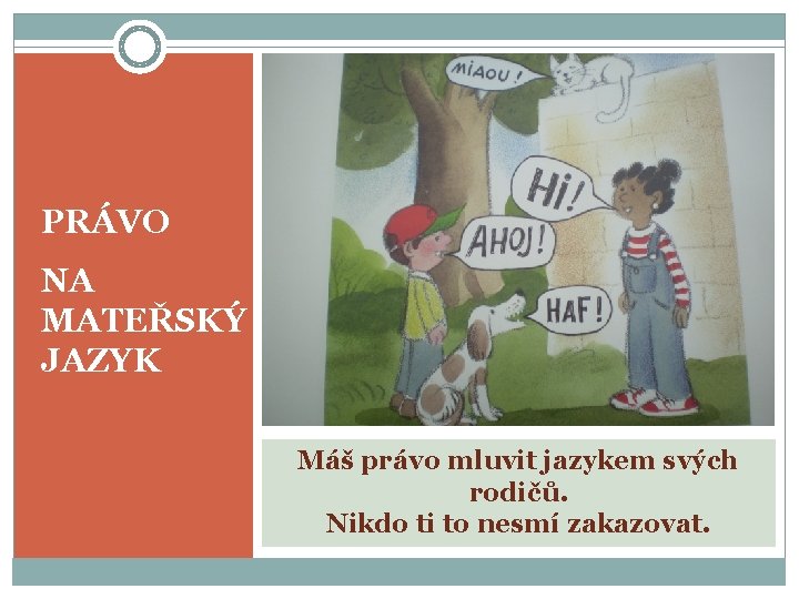 PRÁVO NA MATEŘSKÝ JAZYK Máš právo mluvit jazykem svých rodičů. Nikdo ti to nesmí
