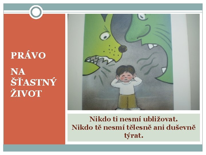 PRÁVO NA ŠŤASTNÝ ŽIVOT Nikdo ti nesmí ubližovat. Nikdo tě nesmí tělesně ani duševně