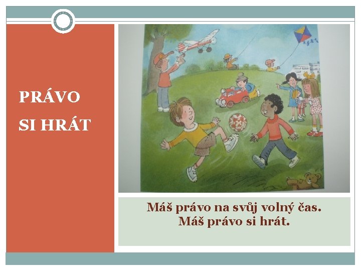 PRÁVO SI HRÁT Máš právo na svůj volný čas. Máš právo si hrát. 