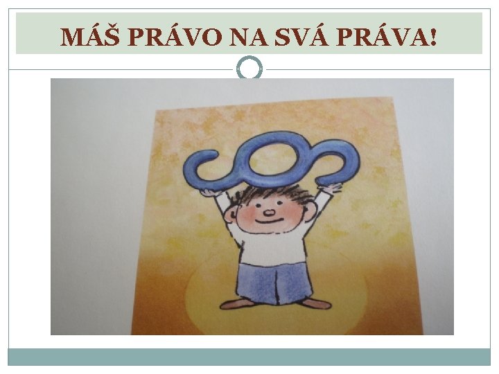 MÁŠ PRÁVO NA SVÁ PRÁVA! 