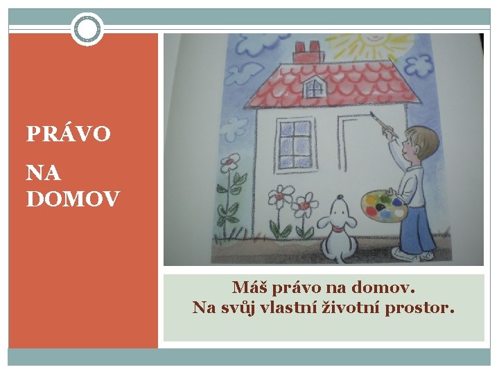 PRÁVO NA DOMOV Máš právo na domov. Na svůj vlastní životní prostor. 