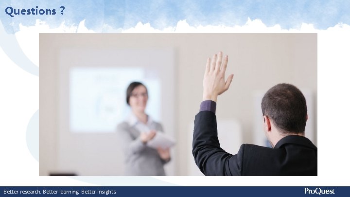 Questions？ Better research. Better learning. Better insights. 