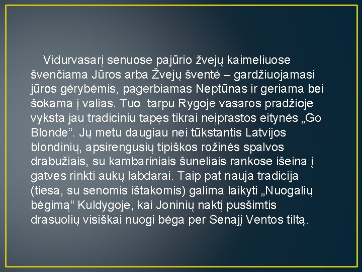 Vidurvasarį senuose pajūrio žvejų kaimeliuose švenčiama Jūros arba Žvejų šventė – gardžiuojamasi jūros gėrybėmis,