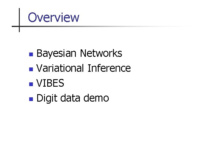 Overview Bayesian Networks n Variational Inference n VIBES n Digit data demo n 