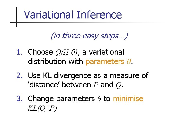 Variational Inference (in three easy steps…) 1. Choose Q(H|θ), a variational distribution with parameters