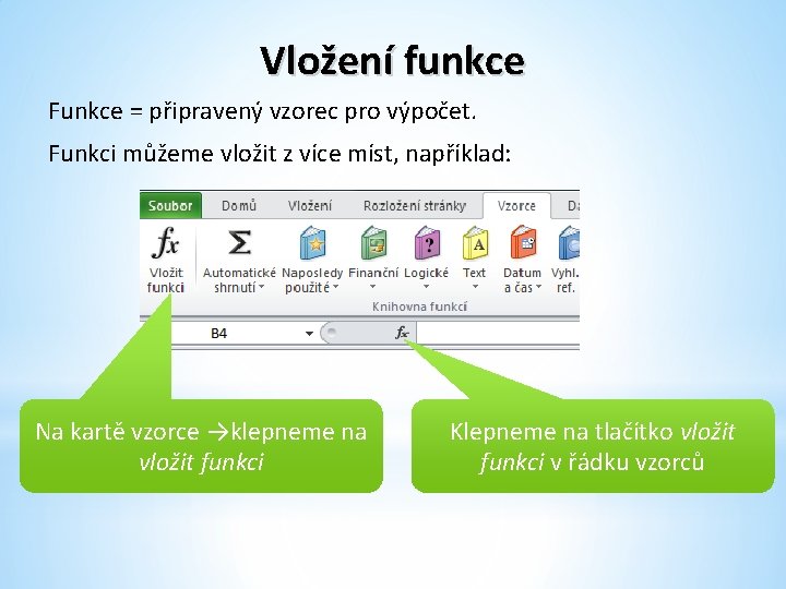 Vložení funkce Funkce = připravený vzorec pro výpočet. Funkci můžeme vložit z více míst,