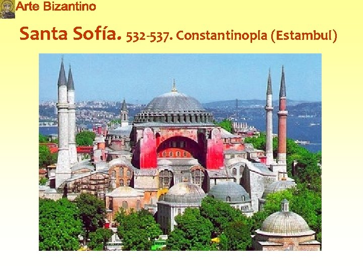 Santa Sofía. 532 -537. Constantinopla (Estambul) 
